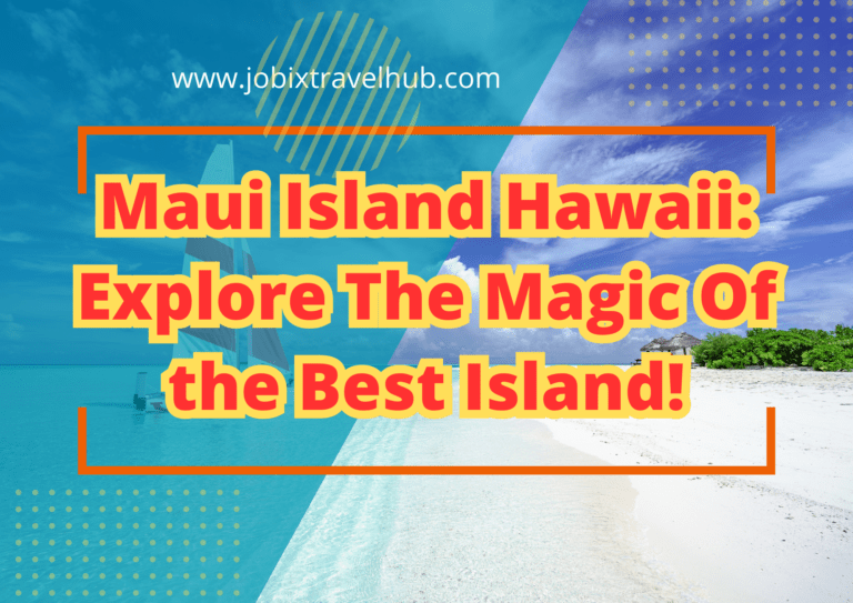 Maui Island Hawaii: Explore The Magic Of the Best Island!